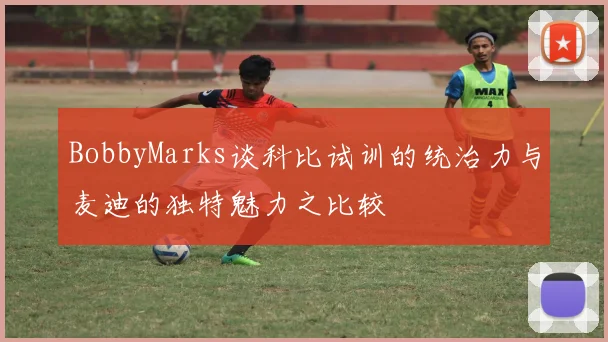 BobbyMarks谈科比试训的统治力与麦迪的独特魅力之比较